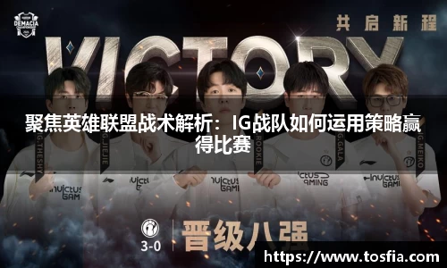聚焦英雄联盟战术解析：IG战队如何运用策略赢得比赛