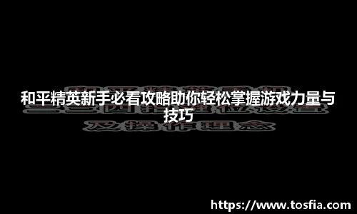 和平精英新手必看攻略助你轻松掌握游戏力量与技巧