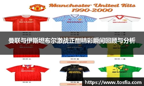 曼联与伊斯坦布尔激战正酣精彩瞬间回顾与分析
