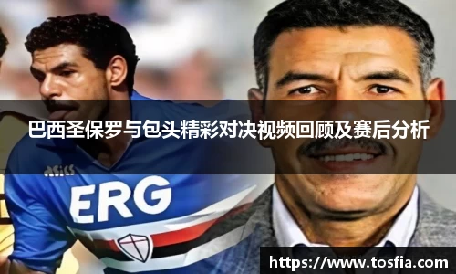巴西圣保罗与包头精彩对决视频回顾及赛后分析