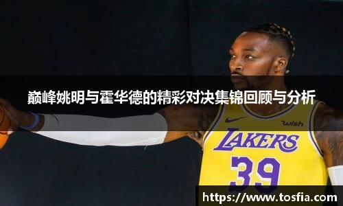 巅峰姚明与霍华德的精彩对决集锦回顾与分析
