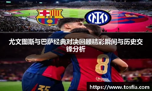 尤文图斯与巴萨经典对决回顾精彩瞬间与历史交锋分析