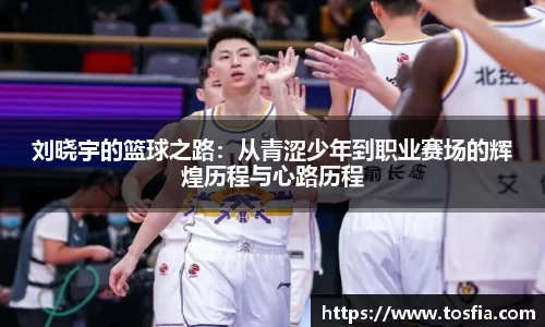 刘晓宇的篮球之路：从青涩少年到职业赛场的辉煌历程与心路历程
