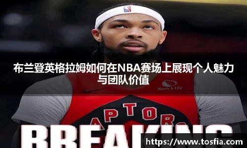 布兰登英格拉姆如何在NBA赛场上展现个人魅力与团队价值