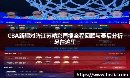 CBA新疆对阵江苏精彩直播全程回顾与赛后分析尽在这里
